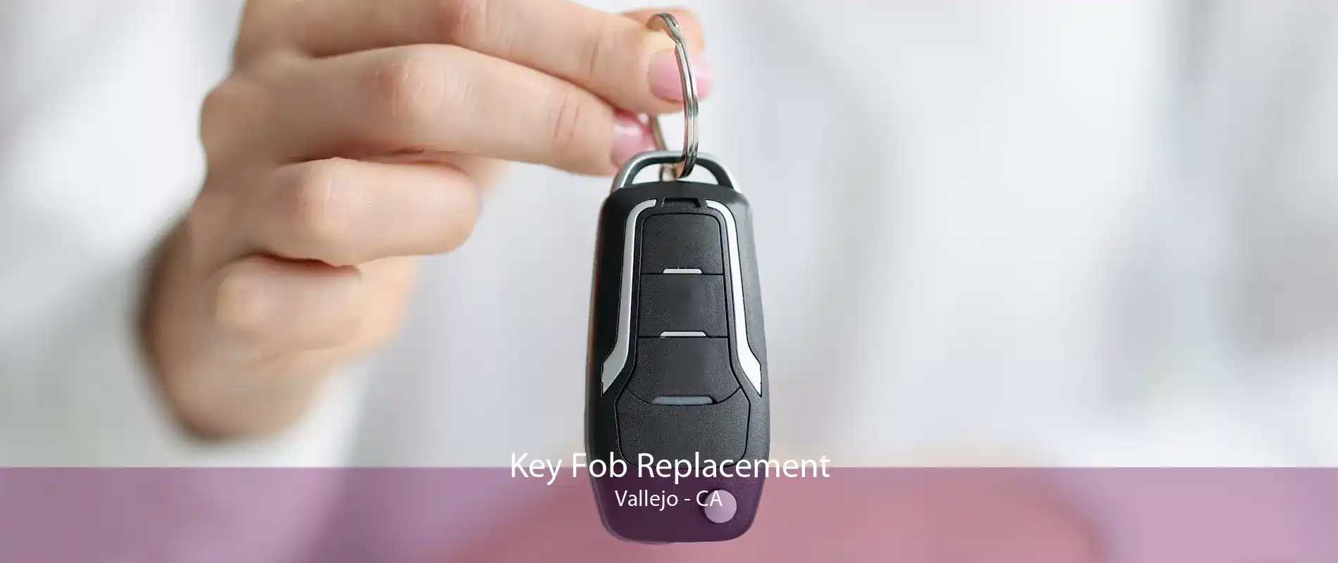 Key Fob Replacement Vallejo - CA