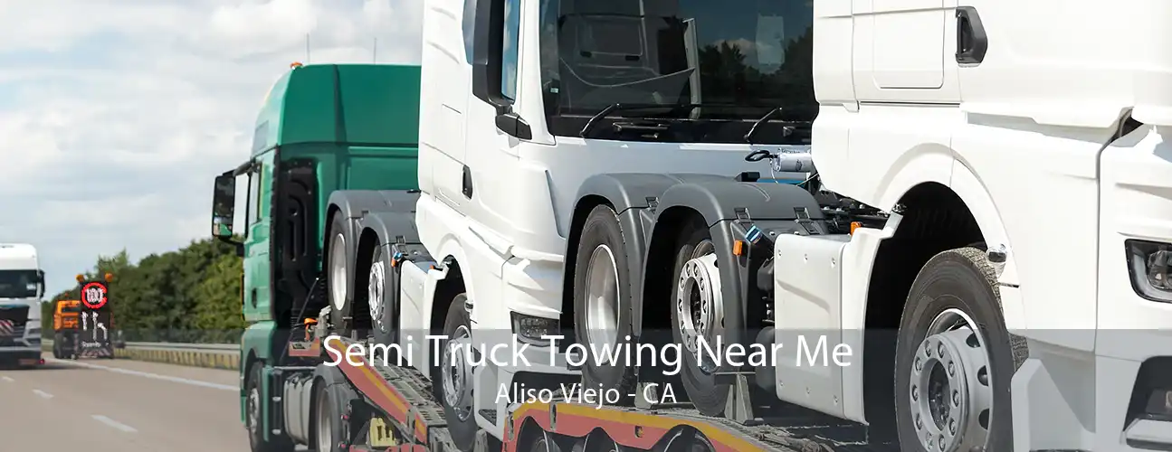 Semi Truck Towing Near Me Aliso Viejo - CA