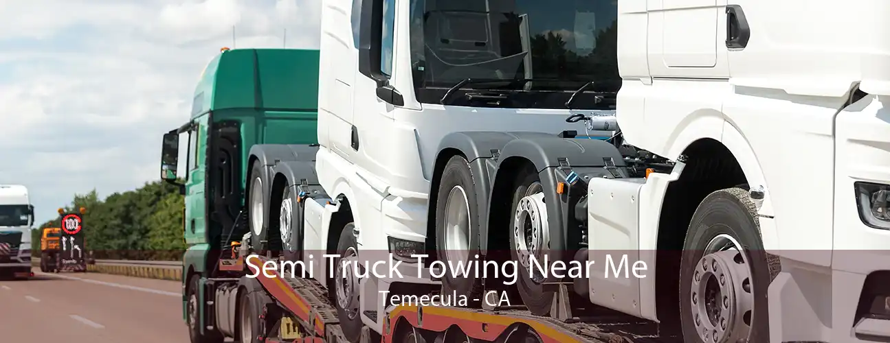 Semi Truck Towing Near Me Temecula - CA